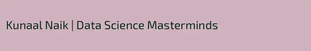 Kunaal Naik | Data Science Masterminds
